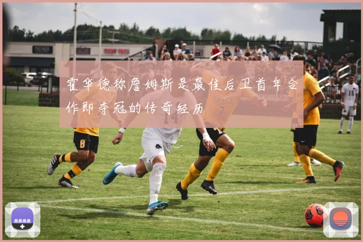 霍华德称詹姆斯是最佳后卫首年合作即夺冠的传奇经历